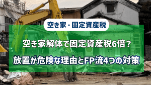 空き家解体で固定資産税6倍？放置が危険な理由とFP流4つの対策という記事のアイキャッチ画像です。